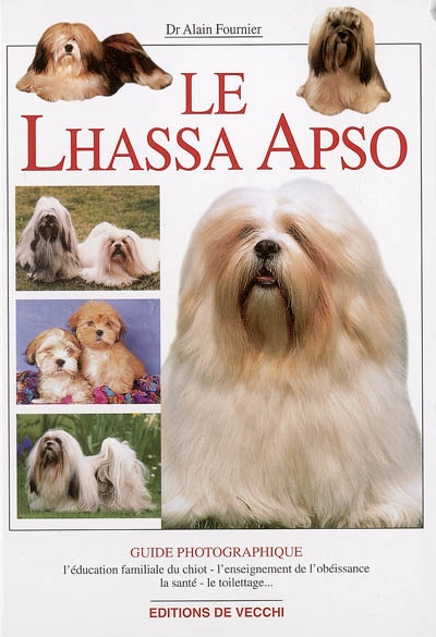 Le Lhassa Apso : l'éducation familiale du chiot, l'enseignement de l'obéissance, la santé, le toilettage...