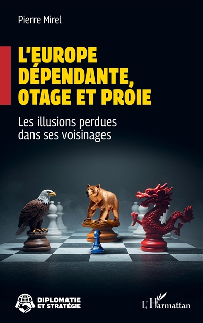 L'Europe dépendante, otage et proie : les illusions perdues dans ses voisinages