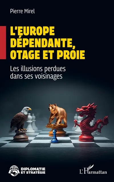 L'Europe dépendante, otage et proie : les illusions perdues dans ses voisinages