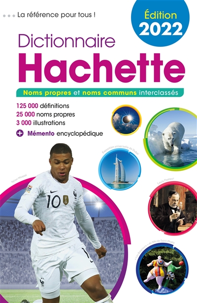 Dictionnaire Hachette 2022 : noms propres et noms communs interclassés : 125.000 définitions, 25.000 noms propres, 3.000 illustrations