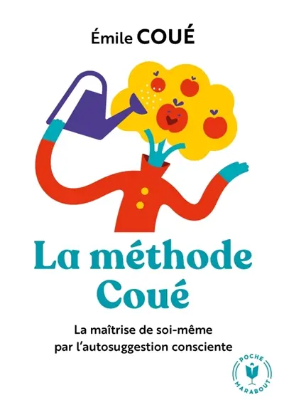 La méthode Coué : la maîtrise de soi-même par l'autosuggestion consciente