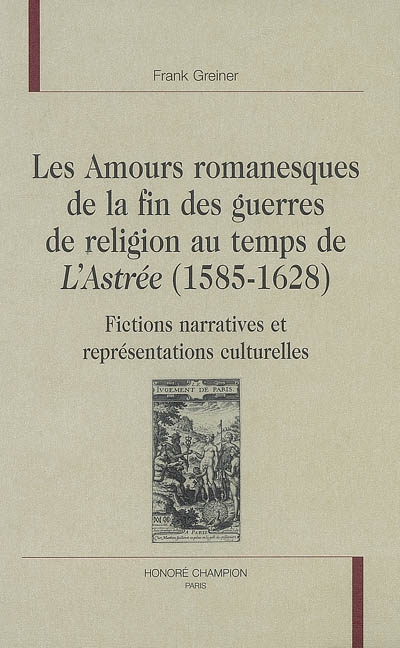 Les amours romanesques de la fin des guerres de Religion au temps de L'Astrée, 1585-1628 : fictions narratives et représentations culturelles