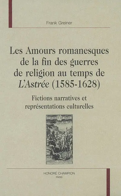 Les amours romanesques de la fin des guerres de Religion au temps de L'Astrée, 1585-1628 : fictions narratives et représentations culturelles