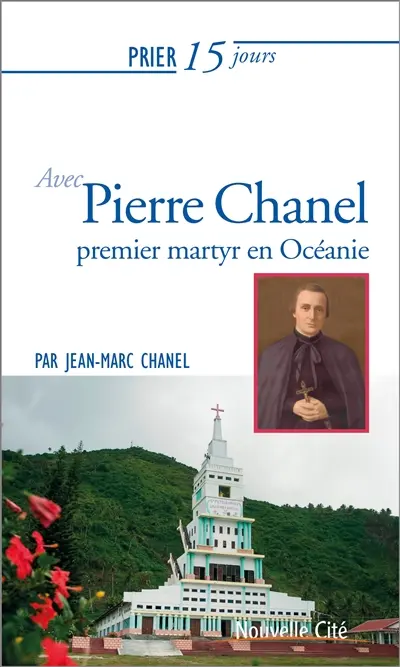 Prier 15 jours avec Pierre Chanel : premier martyr de l'Océanie