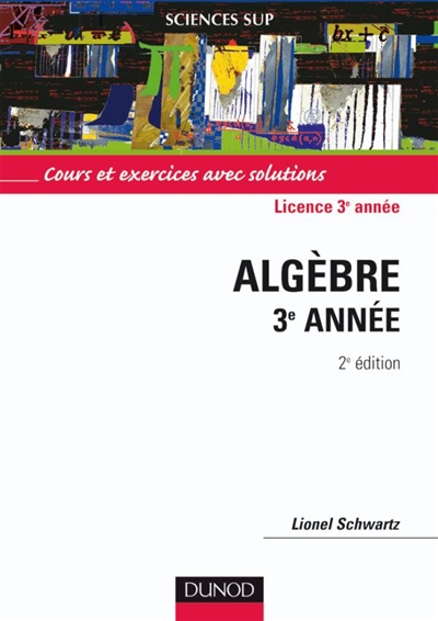 Mathématiques pour la licence. Vol. 1. Algèbre 3e année : cours et exercices avec solutions