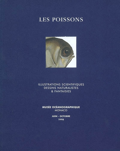 Les poissons : illustrations scientifiques, dessins naturalistes & fantaisies : exposition, Monaco, Musée océanographique, juin-oct. 1998