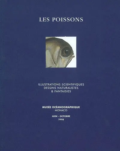 Les poissons : illustrations scientifiques, dessins naturalistes & fantaisies : exposition, Monaco, Musée océanographique, juin-oct. 1998