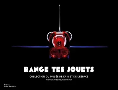 Range tes jouets : collection du musée de l'Air et de l'Espace