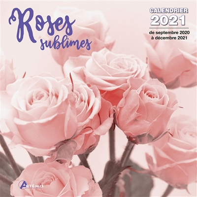 Roses sublimes : calendrier 2021 : de septembre 2020 à décembre 2021