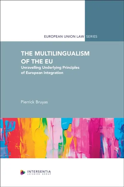 The Multilingualism of the EU : Unravelling Underlying Principles of European Integration