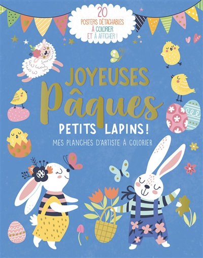 Joyeuses Pâques petits lapins ! : mes planches d'artiste à colorier : 20 posters détachables à colorier et à afficher !