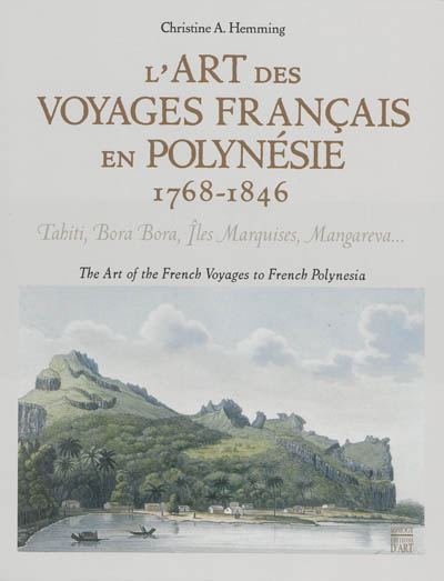 L'art des voyages français en Polynésie, 1768-1846 : Tahiti, Bora Bora, îles Marquises, Mangareva.... The art of the French voyages to French Polynesia