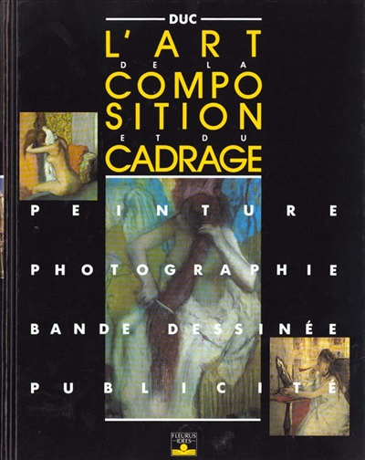 L'art de la composition et du cadrage : peinture, photographie, bande dessinée, publicité