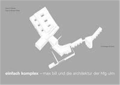 Einfach komplex : Max Bill und die Architektur der Hfg Ulm