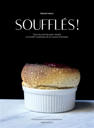Soufflés ! : tous les secrets pour réussir la recette mythique de la cuisine française