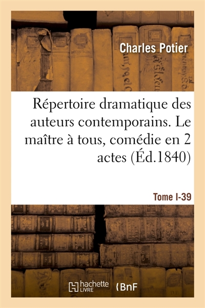 Répertoire dramatique des auteurs contemporains. Tome I- 39 : Le maître à tous, comédie en 2 actes, mêlés de chant