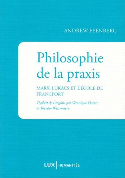 Philosophie de la praxis : Marx, Lukács et l'Ecole de Francfort