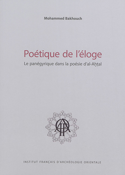Poétique de l'éloge : le panégyrique dans la poésie d'al-Ahtal