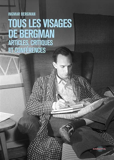 Tous les visages de Bergman : articles, critiques et conférences Tous les visages de Bergman : articles, critiques et conférences