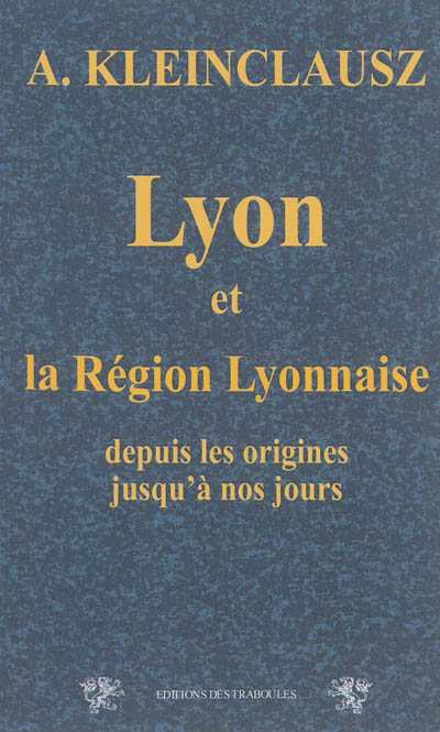 Lyon et la région lyonnaise : depuis les origines jusqu'à nos jours