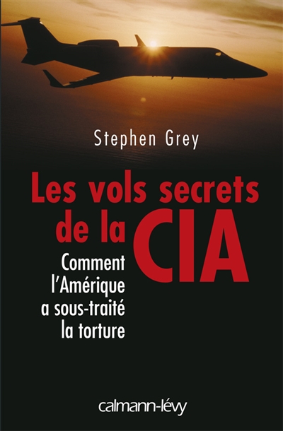 Les vols secrets de la CIA : comment l'Amérique a sous-traité la torture