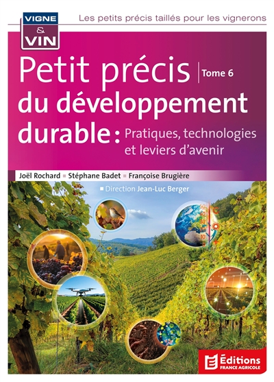 Les petits précis taillés pour les vignerons. Vol. 6. Petit précis de viti-vini : vignerons et oenologues, acteurs du développement durable