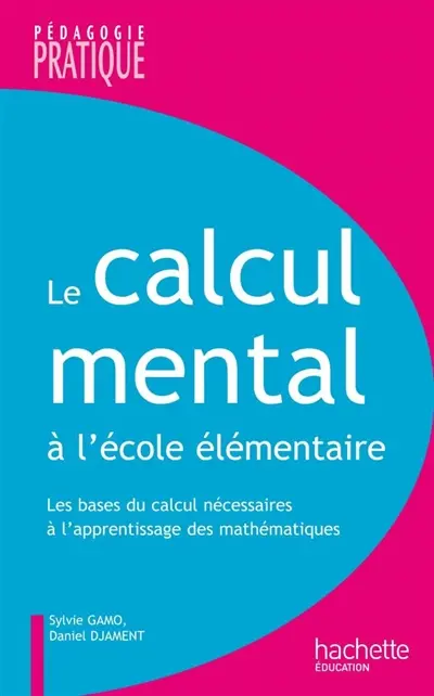 Le calcul mental à l'école élémentaire : les bases du calcul nécessaires à l'apprentissage des mathématiques