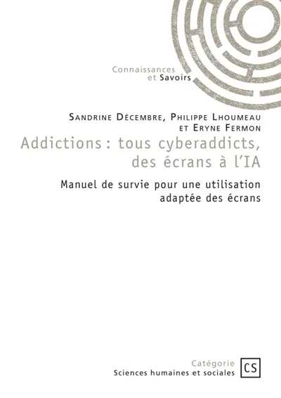 Addictions : tous cyberaddicts, des écrans à l'IA : Manuel de survie pour une utilisation adaptée des écrans