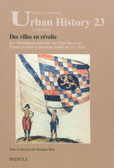Des villes en révolte : les Républiques urbaines aux Pays-Bas et en France pendant la deuxième moitié du XVIe siècle