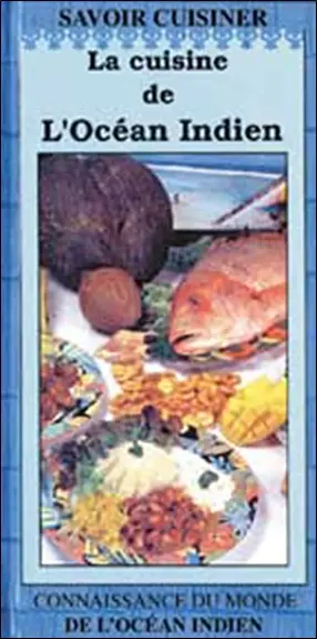La cuisine de l'océan Indien : Madagascar, Ile Maurice, Mayotte, Ile de la Réunion, Seychelles
