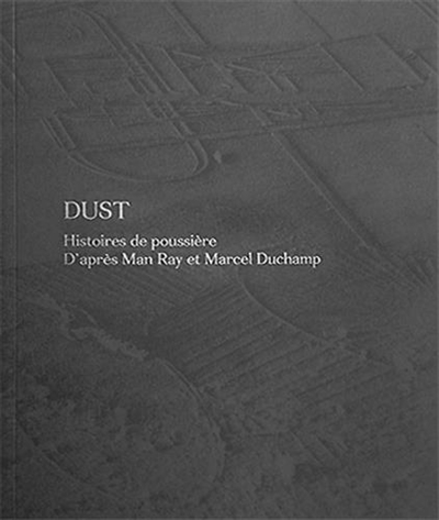 Dust : histoires de poussière : d'après Man Ray et Marcel Duchamp