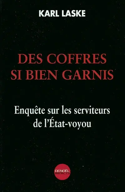 Des coffres si bien garnis : enquête sur les serviteurs de l'Etat-voyou