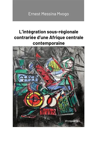 L'intégration sous-régionale contrariée d'une Afrique centrale contemporaine