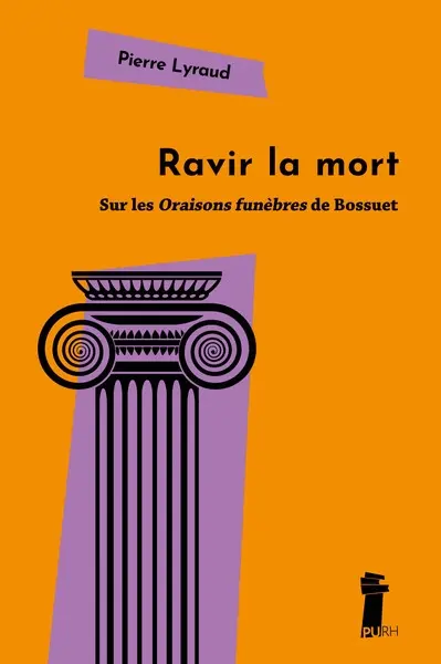 Ravir la mort : sur les Oraisons funèbres de Bossuet