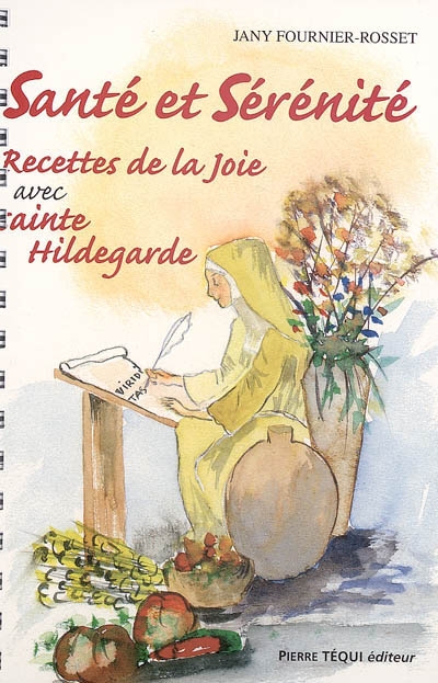 Recettes de la joie avec sainte Hildegarde. Vol. 2. Santé et sérénité