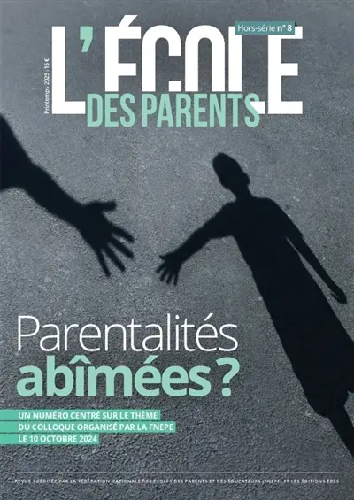 L'Ecole des parents : hors-série, n° 8. Parentalités abimées ? : un numéro centré sur le thème du colloque organisé par la FNEPE le 10 octobre 2024