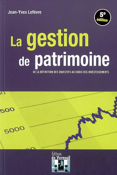 La gestion de patrimoine : de la définition des objectifs au choix des investissements : analyse comparée des placements, optimisation des aspects civils et fiscaux, étude des grandes stratégies patrimoniales