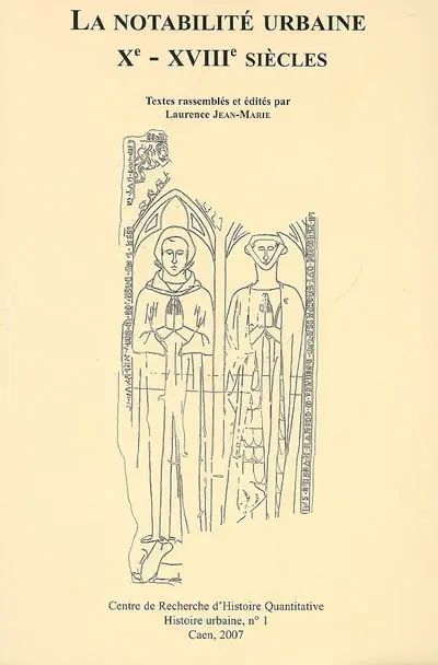 La notabilité urbaine, Xe-XVIIIe siècles : actes de la table ronde organisée à la MRSH, 20 et 21 janvier 2006