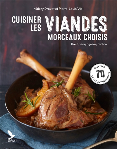 Cuisiner les viandes, morceaux choisis : boeuf, veau, agneau, cochon : 70 recettes et accompagnements