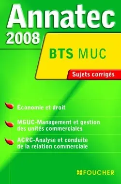Economie et droit, MGUC-management et gestion des unités commerciales, ACRC-analyse et conduite de la relation commerciale, BTS MUC : sujets corrigés