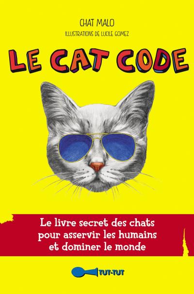 Le cat code : le livre secret des chats pour asservir les humains et dominer le monde