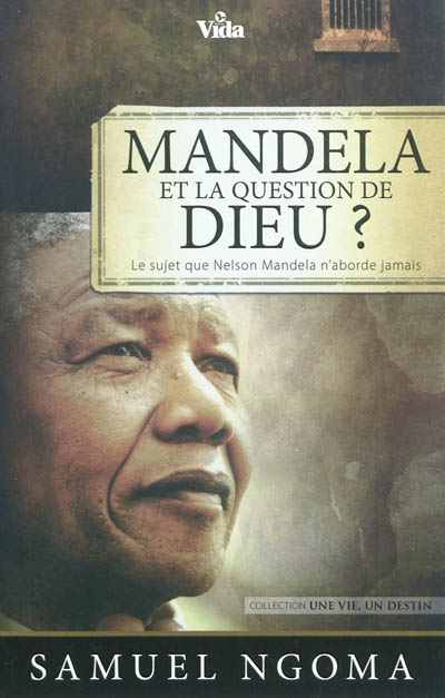 Mandela et la question de Dieu ? : le sujet que Nelson Mandela n'aborde jamais
