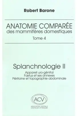 Anatomie comparée des mammifères domestiques. Vol. 4-2. Splanchnologie : appareil uro-génital, foetus et ses annexes, péritoine et topographie abdominale