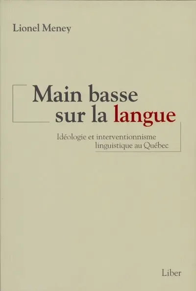 Main basse sur la langue : idéologie et interventionnisme linguistique au Québec