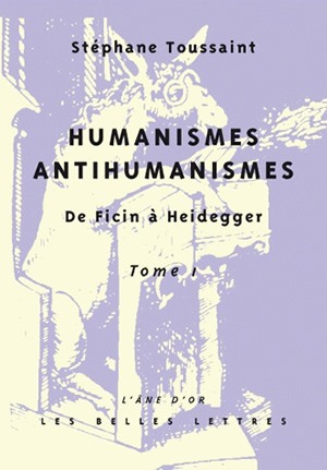 Humanismes, antihumanismes : de Ficin à Heidegger. Vol. 1. Humanitas et rentabilité