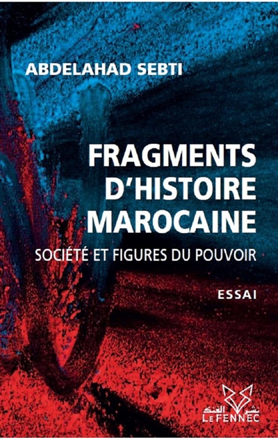 Fragments d'histoire marocaine : société et figures du pouvoir : essai