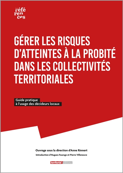 Gérer les risques d'atteintes à la probité dans les collectivités territoriales : guide pratique à l'usage des décideurs locaux