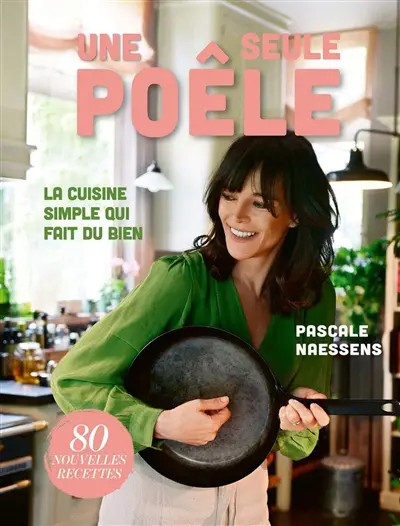 Une seule poêle : la cuisine simple qui fait du bien : 80 nouvelles recettes