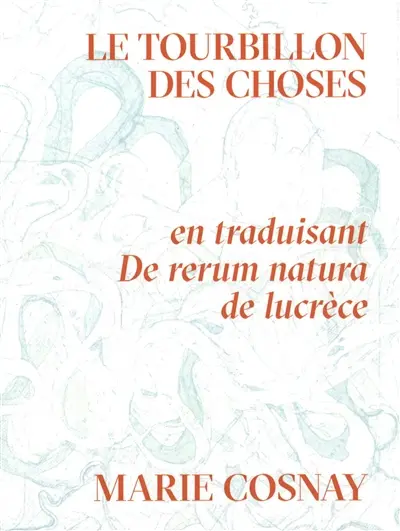 Le tourbillon des choses : en traduisant De rerum natura de Lucrèce Le tourbillon des choses : en traduisant De rerum natura de Lucrèce