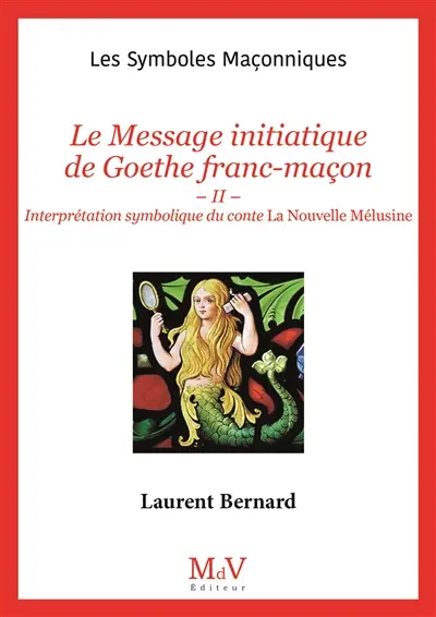 Le message initiatique de Goethe franc-maçon. Vol. 2. Interprétation symbolique du conte La nouvelle Mélusine